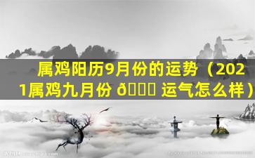 属鸡阳历9月份的运势（2021属鸡九月份 🐘 运气怎么样）